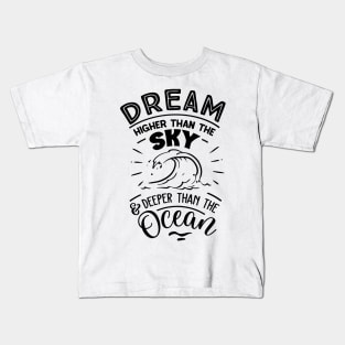 Dream higher than the sky and deeper than the ocean Kids T-Shirt